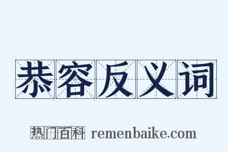 恭容反义词是什么意思的图片